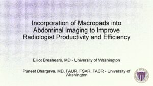 A purple and yellow slide that reads: Incorporation of Macropads into Abdominal Imaging to Improve Radiologist Productivity and Efficiency. Also includes the names Elliot Breshears, M.D.; Puneet Bhargava, M.D., FAUR, FSAR, FACR, both University of Washington.