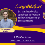 A purple and yellow graphic with text that reads: Congratulations! Dr. Matthew Phelps appointed as Program Fellowship Director of Breast Imaging. Dr. Phelps' wears a blue button-up shirt and smiles into the camera in a headshot highlighted in the graphic.