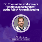 A purple graphic with text that read: "Dr. Thomas Pérez discovers limitless opportunities at the RSNA Annual Meeting." Below is an image of Dr. Perez and underneath the image of Dr. Perez is the UW Medicine logo.